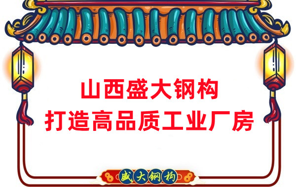 山西鋼結(jié)構(gòu)公司盛大鋼構(gòu),打造高品質(zhì)鋼結(jié)構(gòu)廠房建筑